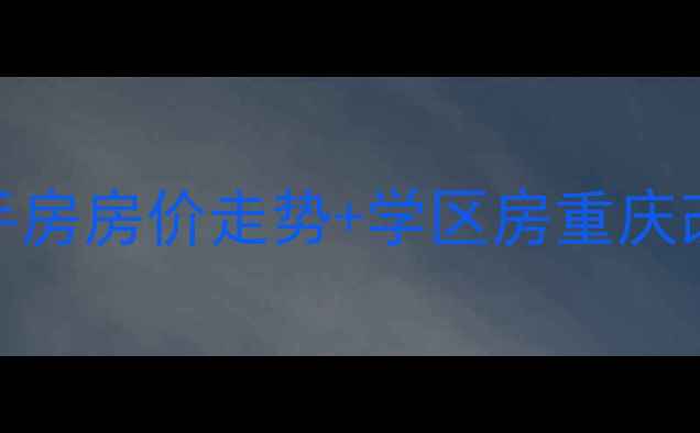 图片 隆鑫花漾山谷二手房房价走势+学区房重庆改善型住宅全攻略