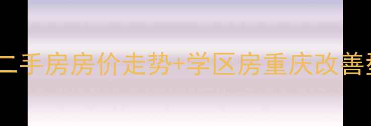 图片 隆鑫花漾山谷二手房房价走势+学区房重庆改善型住宅全攻略1
