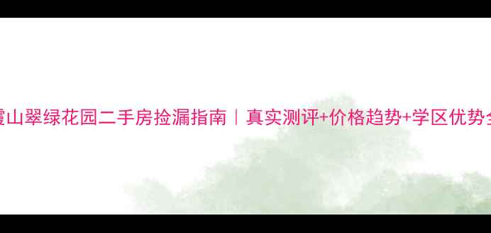 图片 霞山翠绿花园二手房捡漏指南｜真实测评+价格趋势+学区优势全