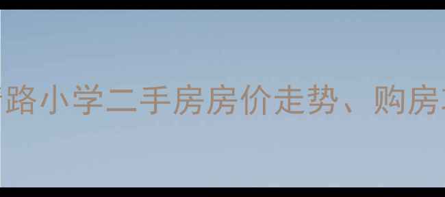 图片 青岛上清路小学学区房全：上清路小学二手房房价走势、购房攻略及上清路小学周边配套指南