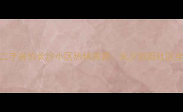 图片 青岛二手房价长沙小区热销房源：长沙游园社区全攻略