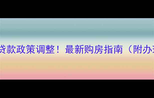 图片 青岛二手房贷款政策调整！最新购房指南（附办理全流程）2