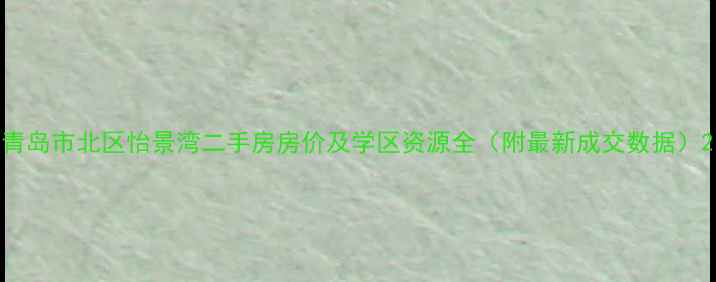 图片 青岛市北区怡景湾二手房房价及学区资源全（附最新成交数据）2