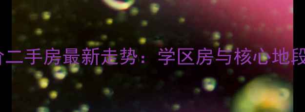 图片 青岛市北房价二手房最新走势：学区房与核心地段投资价值全2