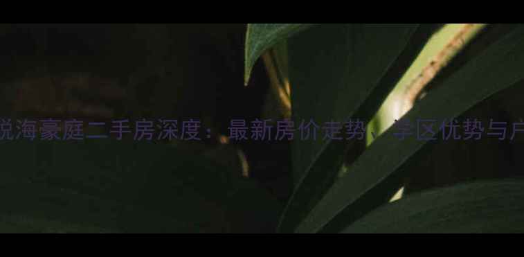 图片 青岛悦海豪庭二手房深度：最新房价走势、学区优势与户型全