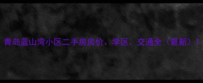图片 青岛蓝山湾小区二手房房价、学区、交通全（最新）1