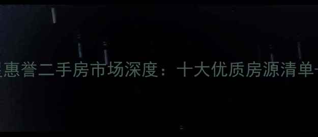 图片 青年购房必看福星惠誉二手房市场深度：十大优质房源清单+选房避坑全攻略2