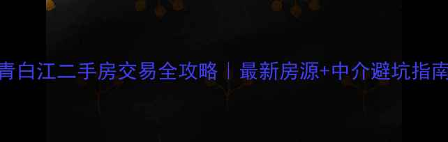 图片 青白江二手房交易全攻略｜最新房源+中介避坑指南