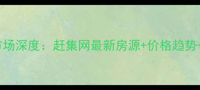 图片 静海二手房市场深度：赶集网最新房源+价格趋势+购房全攻略2