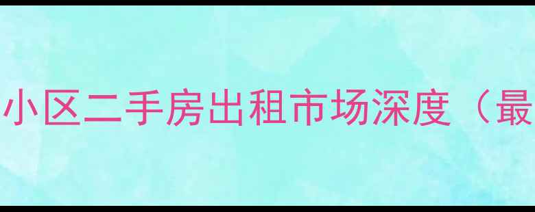 图片 顺义胜利小区二手房出租市场深度（最新数据）