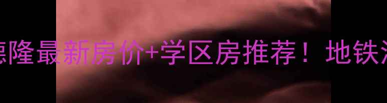 图片 顺德陈村二手房德隆最新房价+学区房推荐！地铁沿线房源真实测评