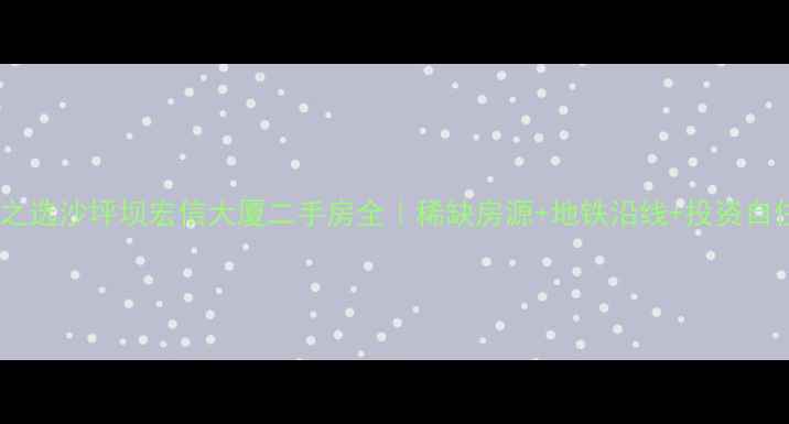 图片 高性价比之选沙坪坝宏信大厦二手房全｜稀缺房源+地铁沿线+投资自住两相宜1