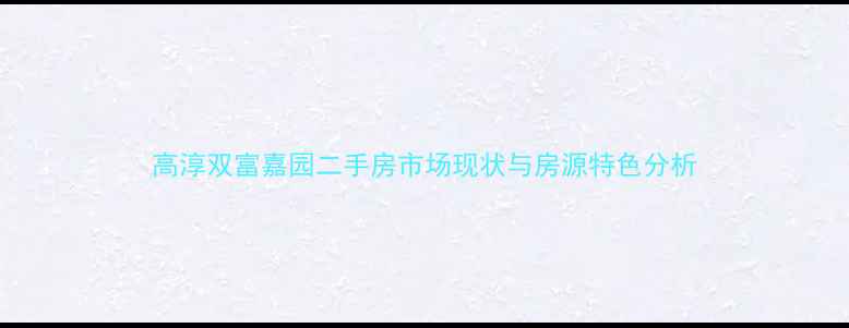 图片 高淳双富嘉园二手房市场现状与房源特色分析