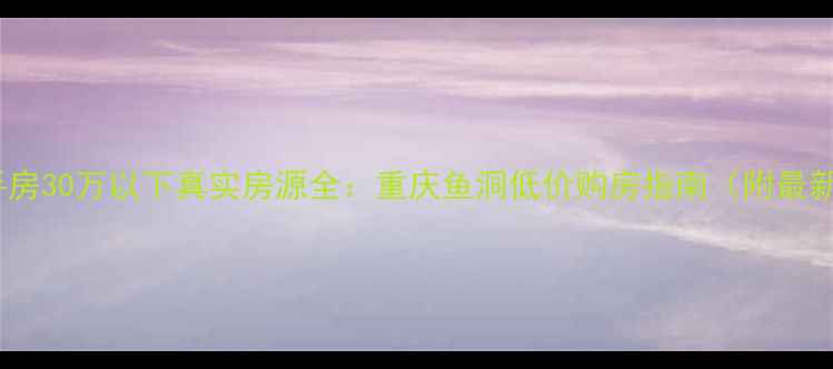 图片 鱼洞二手房30万以下真实房源全：重庆鱼洞低价购房指南（附最新房源）1