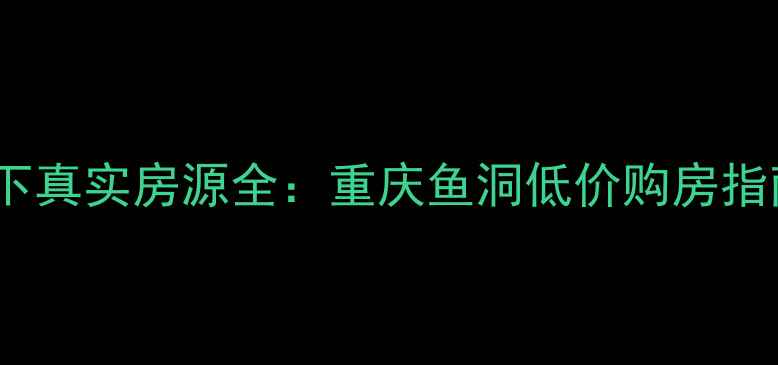 图片 鱼洞二手房30万以下真实房源全：重庆鱼洞低价购房指南（附最新房源）2