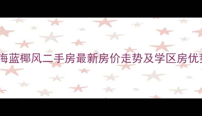 图片 鲁能海蓝椰风二手房最新房价走势及学区房优势全1