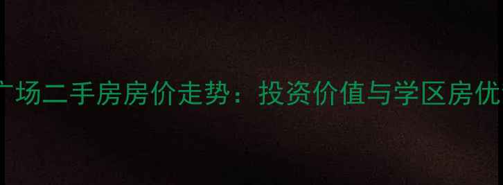图片 鸡西万达广场二手房房价走势：投资价值与学区房优势全攻略2
