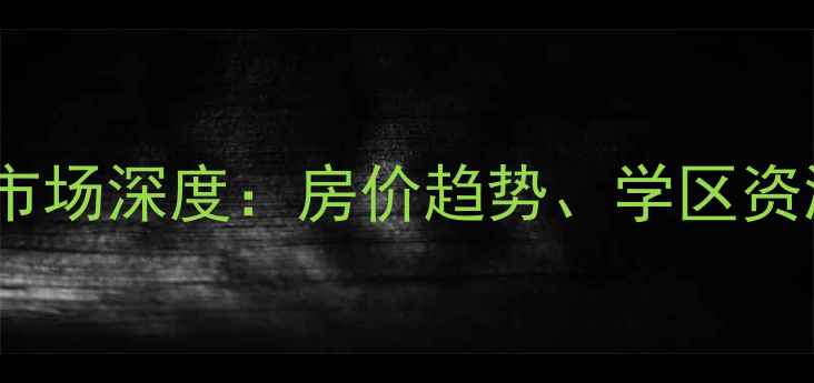 图片 鹤壁鹤翔东区二手房市场深度：房价趋势、学区资源与投资价值全指南2