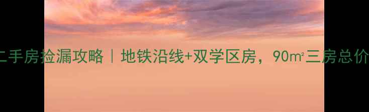 图片 黄埭市新村二手房捡漏攻略｜地铁沿线+双学区房，90㎡三房总价不到200万！