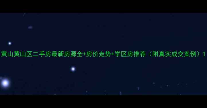 图片 黄山黄山区二手房最新房源全+房价走势+学区房推荐（附真实成交案例）1