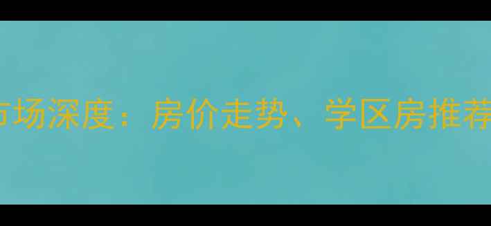 图片 黔江区二手房市场深度：房价走势、学区房推荐与购房全攻略1