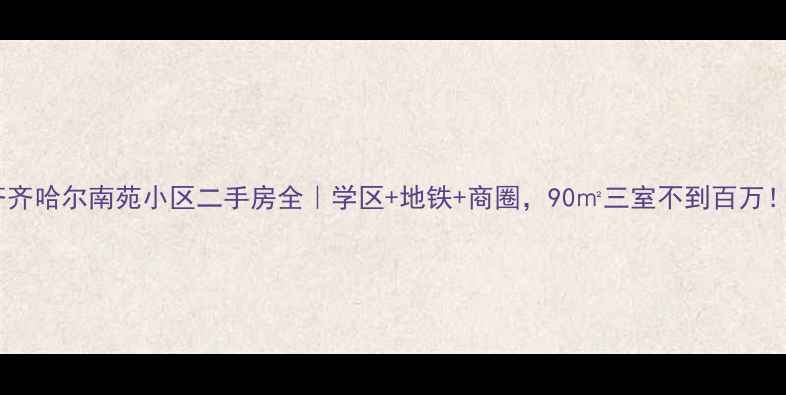 图片 齐齐哈尔南苑小区二手房全｜学区+地铁+商圈，90㎡三室不到百万！1