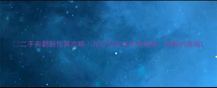 图片 🌟二手房翻新预算攻略｜30万内实现老房焕新，附避坑指南1