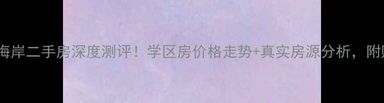 图片 🌟光宇阳光海岸二手房深度测评！学区房价格走势+真实房源分析，附购房攻略🌟2