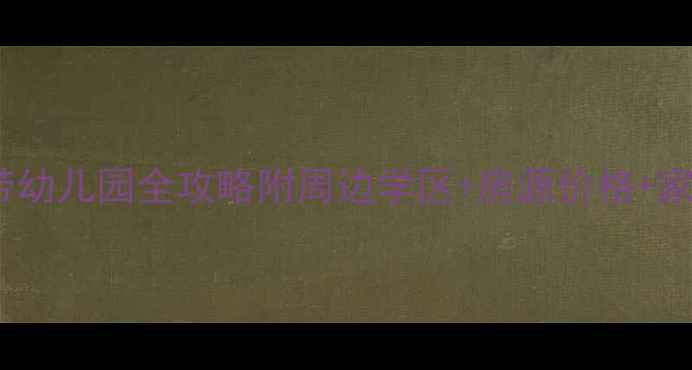 图片 🌟恒大小区二手房带幼儿园全攻略附周边学区+房源价格+家长必看避坑指南💡2