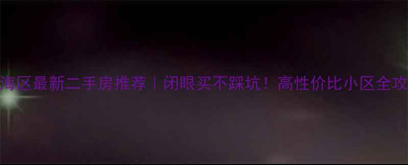 图片 🌟瑶海区最新二手房推荐｜闭眼买不踩坑！高性价比小区全攻略🏠