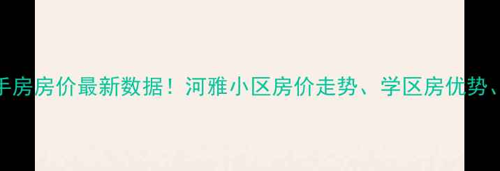 图片 🌟秦皇岛河雅小区二手房房价最新数据！河雅小区房价走势、学区房优势、买房避坑指南全🏷️