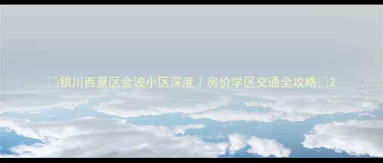 图片 🌟银川西夏区金波小区深度｜房价学区交通全攻略🏠2