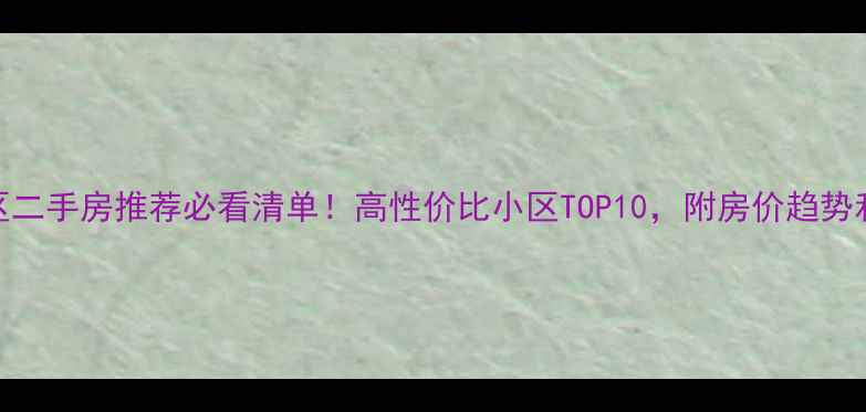 图片 🌟青岛李沧区二手房推荐必看清单！高性价比小区TOP10，附房价趋势和选房攻略💰
