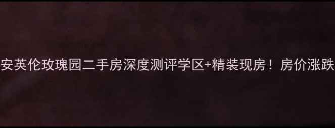 图片 🌹淮安英伦玫瑰园二手房深度测评学区+精装现房！房价涨跌全🏠