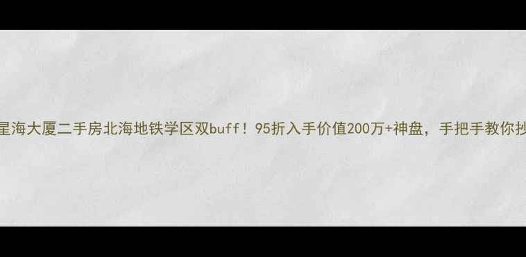 图片 🏙️星海大厦二手房北海地铁学区双buff！95折入手价值200万+神盘，手把手教你抄底！