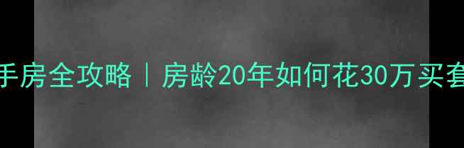 图片 🏠2000年二手房全攻略｜房龄20年如何花30万买套学区房？🔥