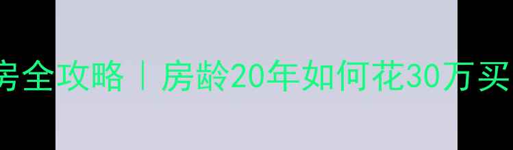 图片 🏠2000年二手房全攻略｜房龄20年如何花30万买套学区房？🔥1