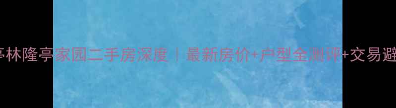 图片 🏠上海亭林隆亭家园二手房深度｜最新房价+户型全测评+交易避坑指南2