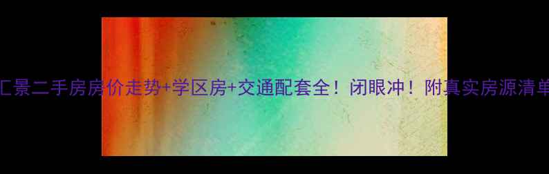 图片 🏠东莞厚街汇景二手房房价走势+学区房+交通配套全！闭眼冲！附真实房源清单和避坑指南