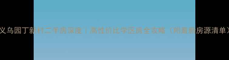 图片 🏠义乌园丁新村二手房深度｜高性价比学区房全攻略（附最新房源清单）2