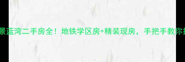 图片 🏠义桥御景蓝湾二手房全！地铁学区房+精装现房，手把手教你抄底攻略1