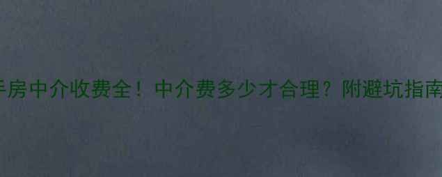 图片 🏠二手房中介收费全！中介费多少才合理？附避坑指南🏠💸1