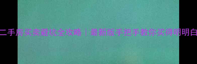 图片 🏠二手房买卖避坑全攻略｜最新版手把手教你买得明明白白