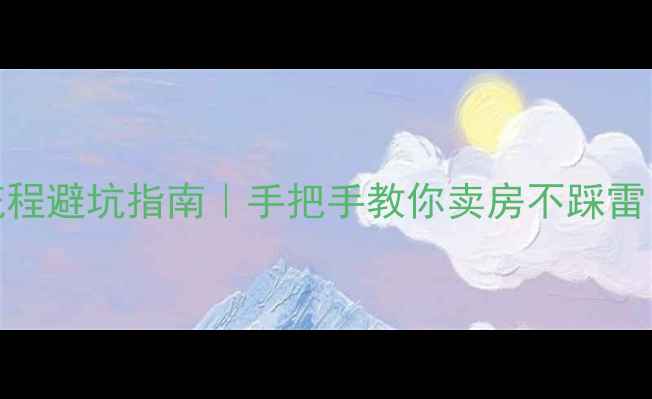 图片 🏠二手房交易全流程避坑指南｜手把手教你卖房不踩雷（附税费计算表）