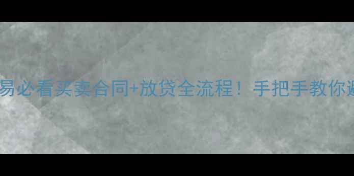 图片 🏠二手房交易必看买卖合同+放贷全流程！手把手教你避坑不踩雷2