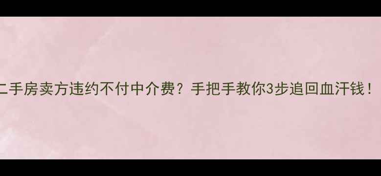图片 🏠二手房卖方违约不付中介费？手把手教你3步追回血汗钱！💸2