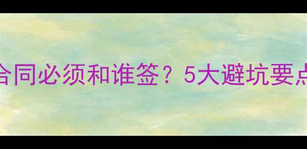 图片 🏠二手房购房合同必须和谁签？5大避坑要点，新手必看！
