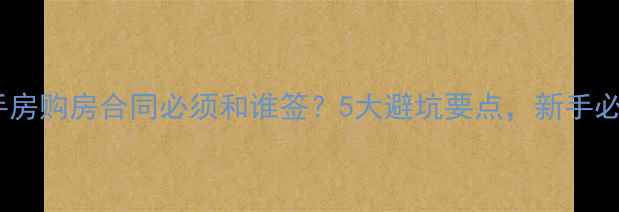 图片 🏠二手房购房合同必须和谁签？5大避坑要点，新手必看！1