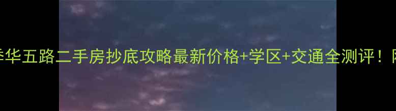 图片 🏠佛山西樵季华五路二手房抄底攻略最新价格+学区+交通全测评！刚需改善必看