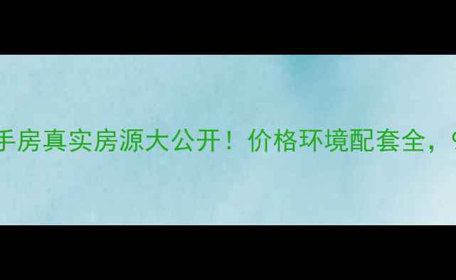 图片 🏠利辛和谐家园二手房真实房源大公开！价格环境配套全，90后买房必看！🏠1